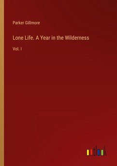 Lone Life. A Year in the Wilderness - Gillmore, Parker