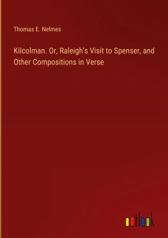 Kilcolman. Or, Raleigh's Visit to Spenser, and Other Compositions in Verse