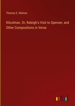 Kilcolman. Or, Raleigh's Visit to Spenser, and Other Compositions in Verse - Nelmes, Thomas E.