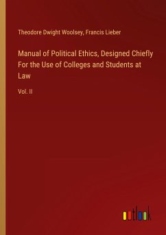 Manual of Political Ethics, Designed Chiefly For the Use of Colleges and Students at Law - Woolsey, Theodore Dwight; Lieber, Francis