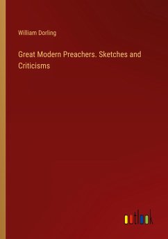 Great Modern Preachers. Sketches and Criticisms - Dorling, William