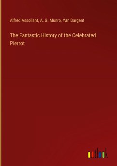 The Fantastic History of the Celebrated Pierrot - Assollant, Alfred; Munro, A. G.; Dargent, Yan