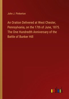 An Oration Delivered at West Chester, Pennsylvania, on the 17th of June, 1875. The One Hundredth Anniversary of the Battle of Bunker Hill - Pinkerton, John J.