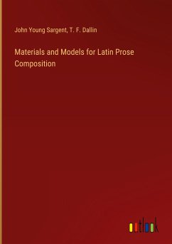 Materials and Models for Latin Prose Composition - Sargent, John Young; Dallin, T. F.