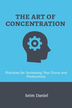 Cover The Art of Concentration: Practices for Increasing Your Focus and Productivity (eBook, ePUB)