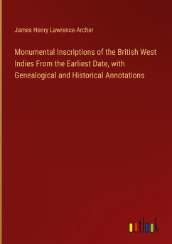 Monumental Inscriptions of the British West Indies From the Earliest Date, with Genealogical and Historical Annotations - Lawrence-Archer, James Henry