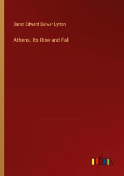 Athens. Its Rise and Fall - Lytton, Baron Edward Bulwer