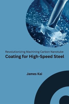 Revolutionizing Machining Carbon Nanotube Coating for High-Speed Steel - Kai, James