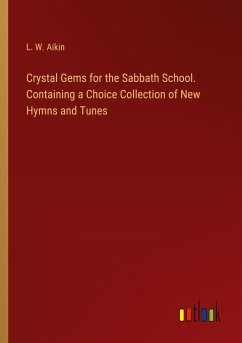 Crystal Gems for the Sabbath School. Containing a Choice Collection of New Hymns and Tunes - Aikin, L. W.