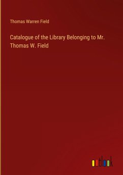 Catalogue of the Library Belonging to Mr. Thomas W. Field - Field, Thomas Warren