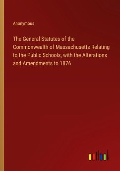 The General Statutes of the Commonwealth of Massachusetts Relating to the Public Schools, with the Alterations and Amendments to 1876 - Anonymous