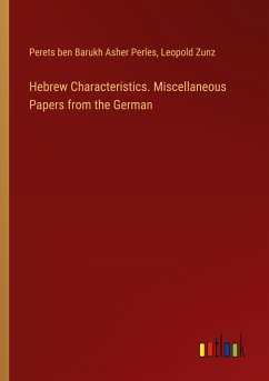 Hebrew Characteristics. Miscellaneous Papers from the German - Perles, Perets Ben Barukh Asher; Zunz, Leopold