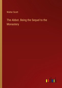 The Abbot. Being the Sequel to the Monastery - Scott, Walter