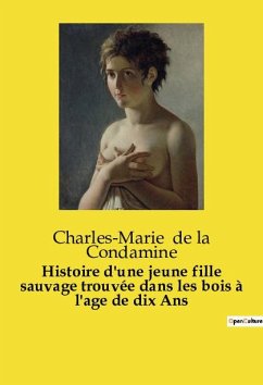 Histoire d'une jeune fille sauvage trouvée dans les bois à l'age de dix Ans - de la Condamine, Charles-Marie