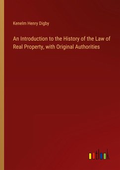 An Introduction to the History of the Law of Real Property, with Original Authorities - Digby, Kenelm Henry