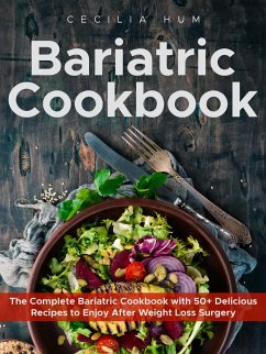 Bariatric Cookbook: The Complete Bariatric Cookbook with 50+ Delicious Recipes to Enjoy After Weight Loss Surgery (eBook, ePUB) - Hum, Cecilia