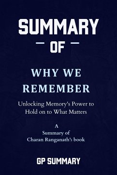 Summary of Why We Remember by Charan Ranganath: Unlocking Memory's Power to Hold on to What Matters (eBook, ePUB) - SUMMARY, GP