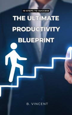 The Ultimate Productivity Blueprint (eBook, ePUB) - Vincent, B.