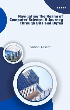 Cover Navigating the Realm of Computer Science: A Journey Through Bits and Bytes (eBook, ePUB)