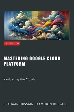 Mastering Google Cloud Platform: Navigating the Clouds (eBook, ePUB) - Hussain, Kameron; Hussain, Frahaan