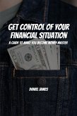 Get Control of Your Financial Situation! A Guide to Make You Become Money Master! (eBook, ePUB)