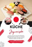 Küche Japanische: Lernen sie, wie man mehr als 60 Authentische Traditionelle Rezepte Zubereitet, von Vorspeisen, Hauptgerichten, Suppen und Soßen bis hin zu Getränken, Desserts und Vielem mehr (Weltgeschmack: Eine kulinarische Reise) (eBook, ePUB)