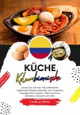 Küche Kolumbianische: Lernen sie, wie man +60 Authentische Traditionelle Rezepte zubereitet, von Vorspeisen, Hauptgerichten, Suppen, Saucen bis hin zu Getränken, Desserts und Mehr (Weltgeschmack: Eine kulinarische Reise) (eBook, ePUB)