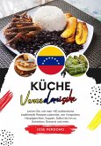 Küche Venezolanische: Lernen Sie, wie man +60 Authentische Traditionelle Rezepte Zubereitet, von Vorspeisen, Hauptgerichten, Suppen, Soßen bis hin zu Getränken, Desserts und Mehr (Weltgeschmack: Eine kulinarische Reise) (eBook, ePUB)