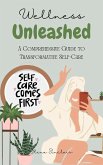 Wellness Unleashed: A Comprehensive Guide to Transformative Self-Care (eBook, ePUB)