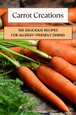 Carrot Creations: 100 Delicious Recipes for Allergy-Friendly Dining (Vegetable, #12) (eBook, ePUB)