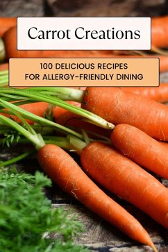 Carrot Creations: 100 Delicious Recipes for Allergy-Friendly Dining (Vegetable, #12) (eBook, ePUB) - Martens, Mick