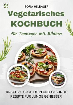 Vegetarisches Kochbuch für Teenager mit Bildern (eBook, ePUB) - Helbauer, Sofia