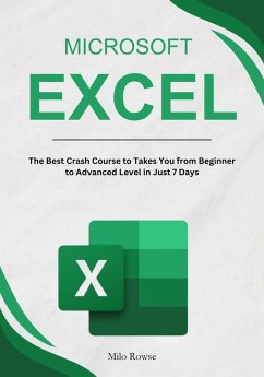 Microsoft Excel: The Best Crash Course to Takes You from Beginner to Advanced Level in Just 7 Days (eBook, ePUB) - Rowse, Milo