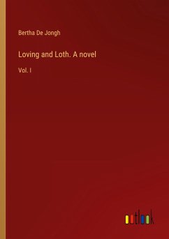 Loving and Loth. A novel - De Jongh, Bertha