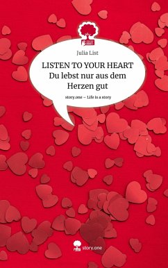 LISTEN TO YOUR HEART Du lebst nur aus dem Herzen gut. Life is a Story - story.one - List, Julia