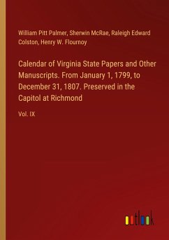 Calendar of Virginia State Papers and Other Manuscripts. From January 1, 1799, to December 31, 1807. Preserved in the Capitol at Richmond