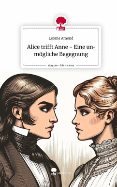 Alice trifft Anne - Eine unmögliche Begegnung. Life is a Story - story.one - Amend, Leonie