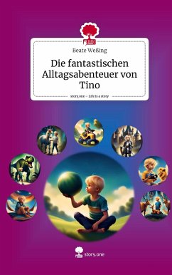 Die fantastischen Alltagsabenteuer von Tino. Life is a Story - story.one - Weßing, Beate