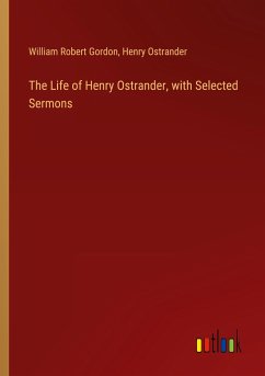 The Life of Henry Ostrander, with Selected Sermons - Gordon, William Robert; Ostrander, Henry