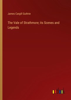 The Vale of Strathmore; its Scenes and Legends - Guthrie, James Cargill