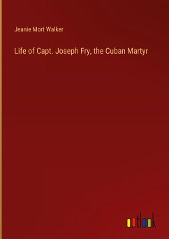 Life of Capt. Joseph Fry, the Cuban Martyr - Walker, Jeanie Mort