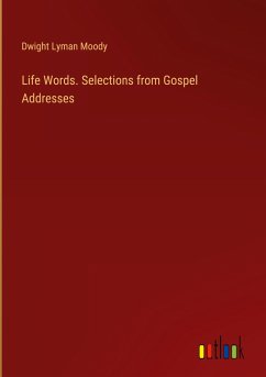 Life Words. Selections from Gospel Addresses - Moody, Dwight Lyman