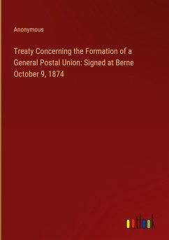 Treaty Concerning the Formation of a General Postal Union: Signed at Berne October 9, 1874