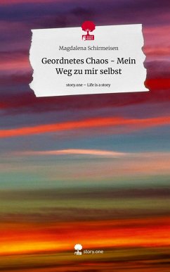 Geordnetes Chaos - Mein Weg zu mir selbst. Life is a Story - story.one - Schirmeisen, Magdalena