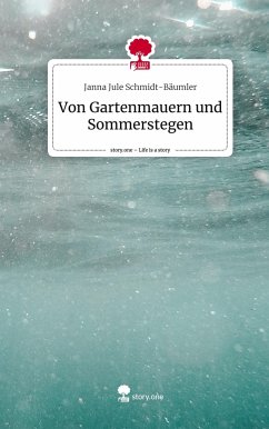 Von Gartenmauern und Sommerstegen. Life is a Story - story.one - Schmidt-Bäumler, Janna Jule