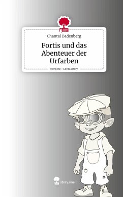 Fortis und das Abenteuer der Urfarben. Life is a Story - story.one - Badenberg, Chantal