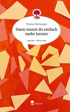 Dann musst du einfach mehr lernen. Life is a Story - story.one - Oberwanger, Theresa