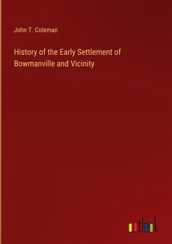 History of the Early Settlement of Bowmanville and Vicinity - Coleman, John T.