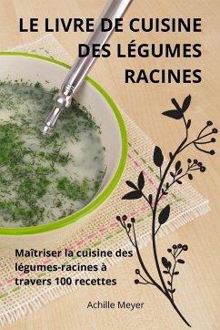 LE LIVRE DE CUISINE DES LÉGUMES RACINES - Achille Meyer