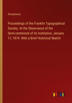 Proceedings of the Franklin Typographical Society. At the Observance of the Semi-centennial of its Institution, January 17, 1874. With a Brief Historical Sketch